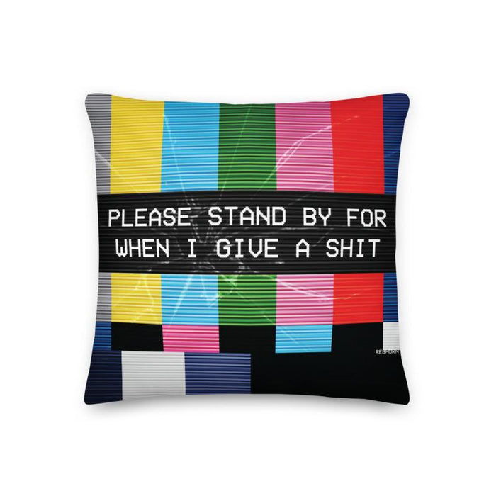 PLEASE STAND BY FOR WHEN I GIVE A SHIT PREMIUM PILLOW - REBHORN DESIGN